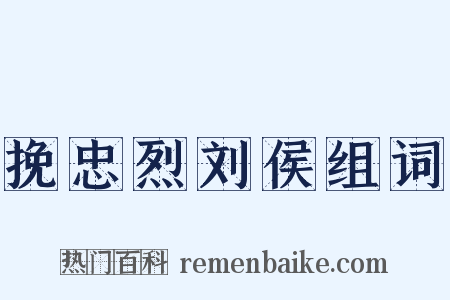 挽忠烈刘侯组词是什么意思的图片